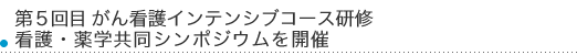 第5回目がん看護インテンシブコース研修看護・薬学共同シンポジウムを開催