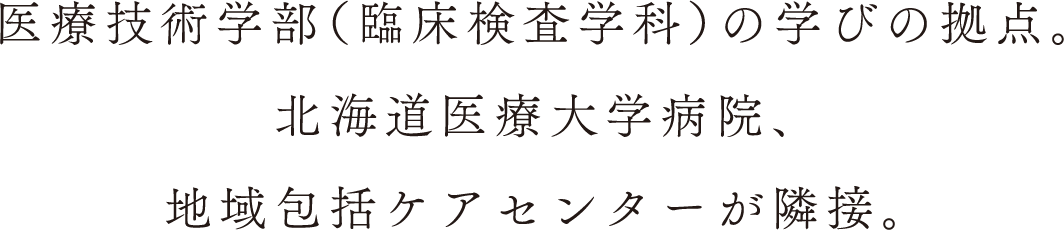 医療技術学部（臨床検査学科）の学びの拠点。北海道医療大学病院、地域包括ケアセンターが隣接。